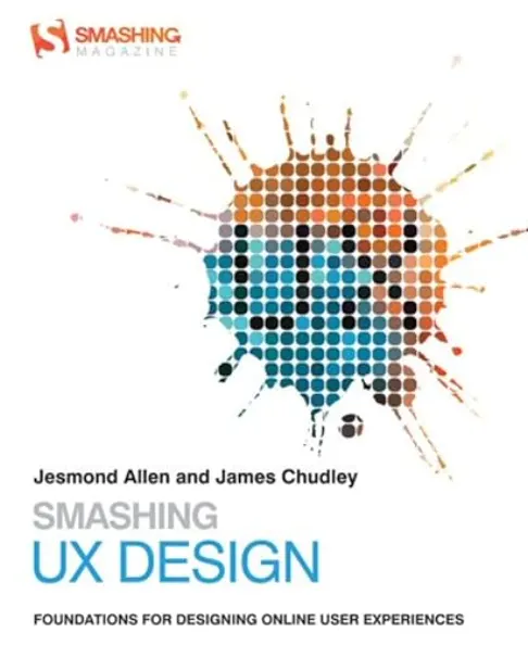 Smashing UX Design by Jesmond Allen and James Chudley Smashing UX Design by Jesmond Allen and James Chudley