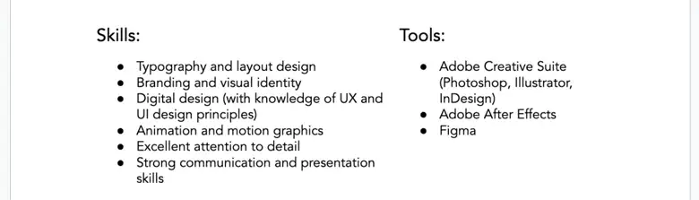 Adding skills and tools improves the quality of a graphic designer resume.
Adding skills and tools improves the quality of a graphic designer resume.